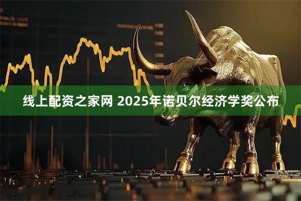 线上配资之家网 2025年诺贝尔经济学奖公布